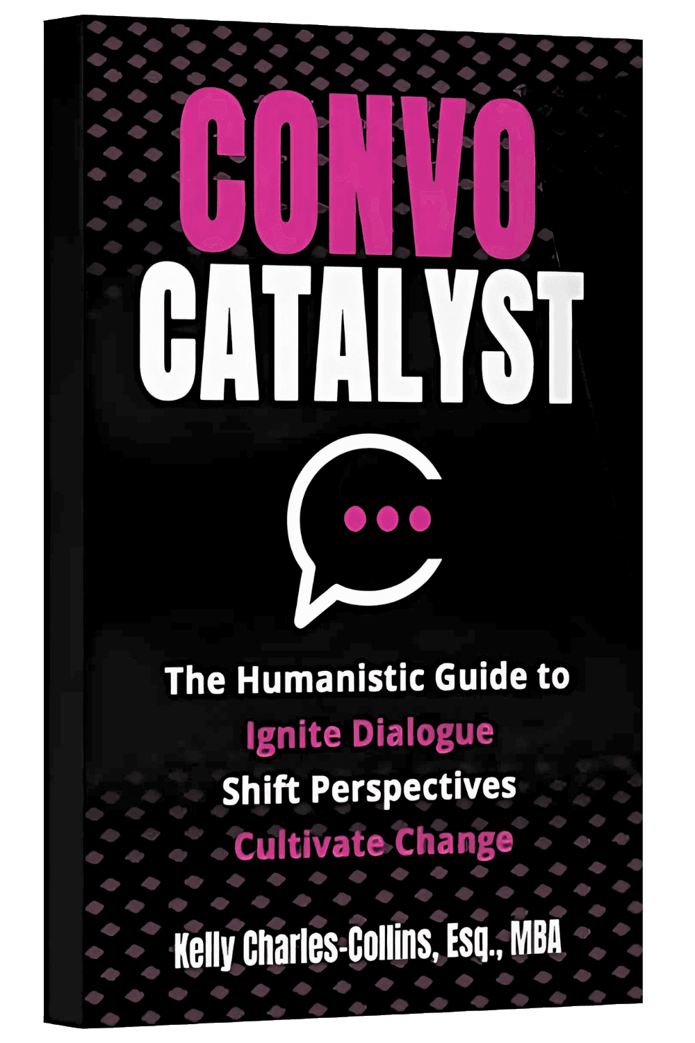 Convo Catalyst: The Humanistic Guide to Ignite Dialogue, Shift Perspectives & Cultivate Change